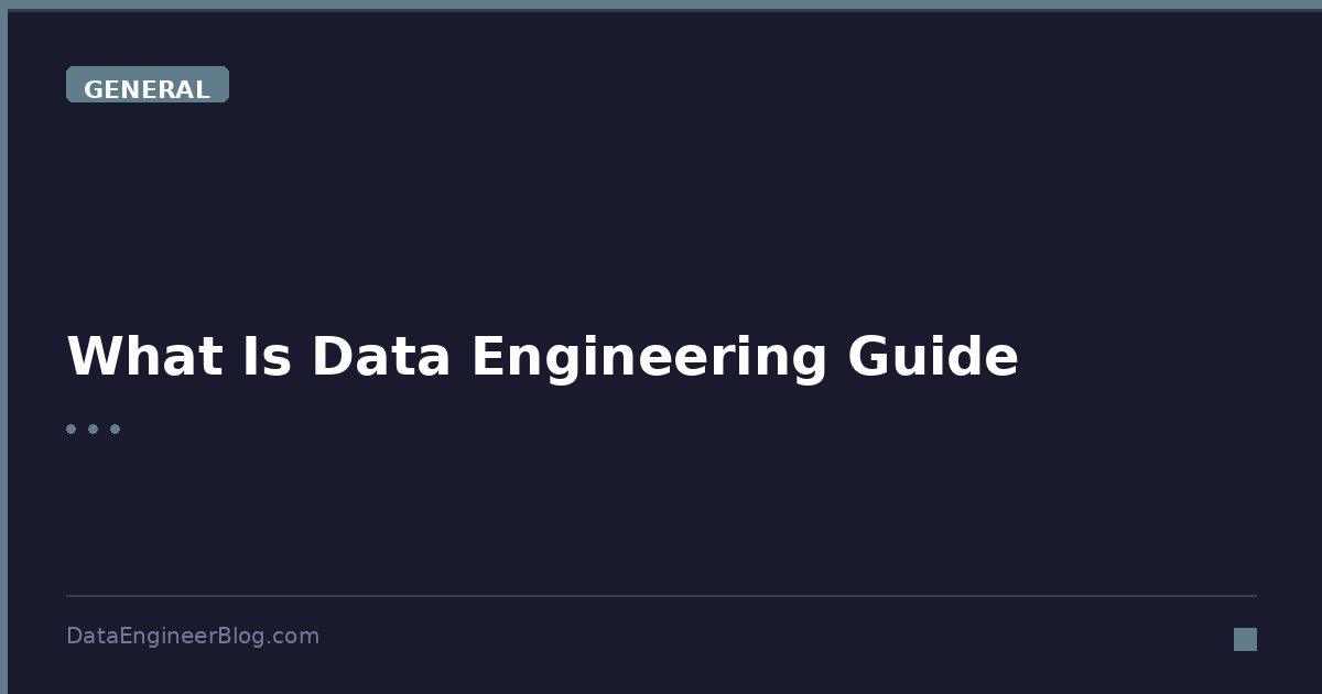 What Is Data Engineering Guide - General - DataEngineerBlog