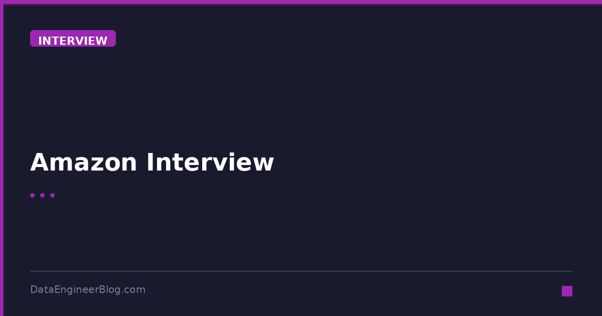 Amazon Interview - Interview - DataEngineerBlog