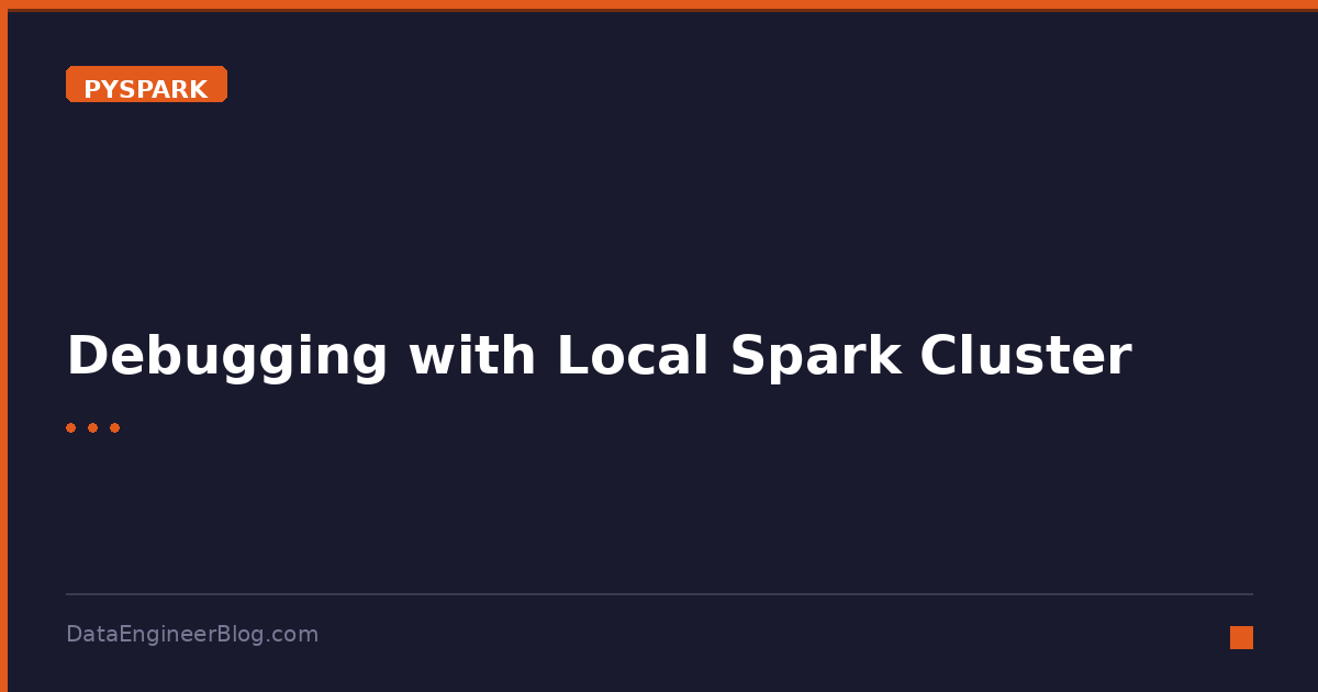 Debugging with Local Spark Cluster - PySpark - DataEngineerBlog