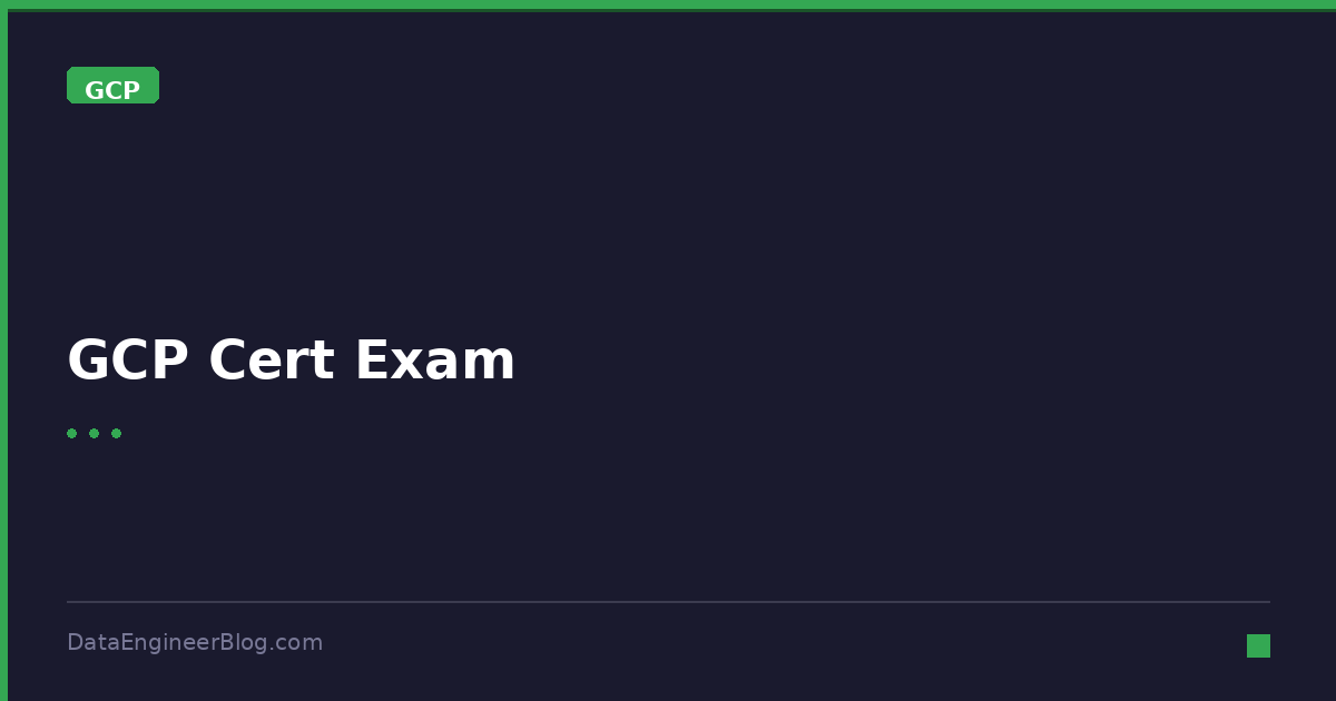 GCP Cert Exam - GCP - DataEngineerBlog