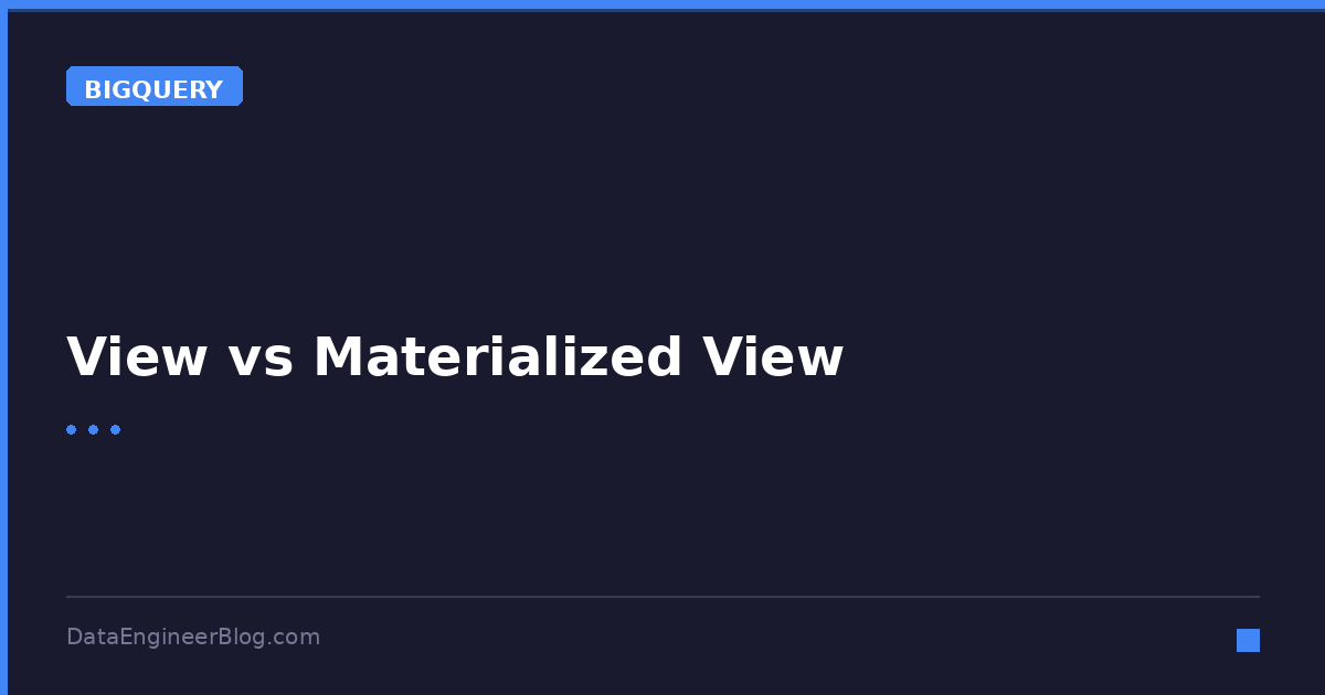 View vs Materialized View - BigQuery - DataEngineerBlog