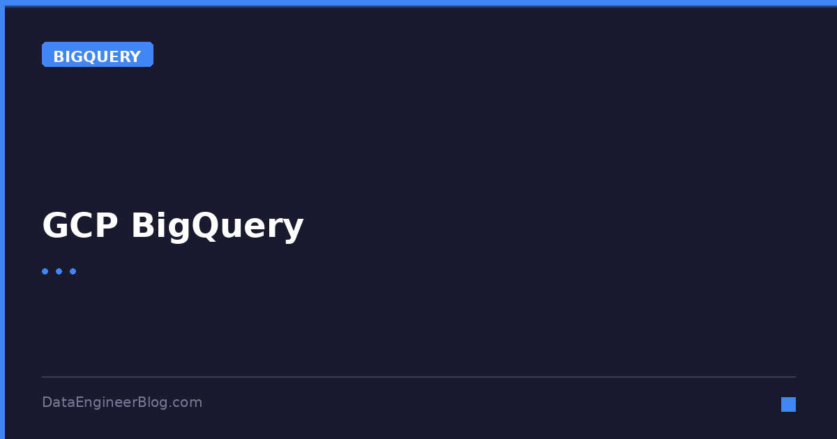 GCP BigQuery - BigQuery - DataEngineerBlog