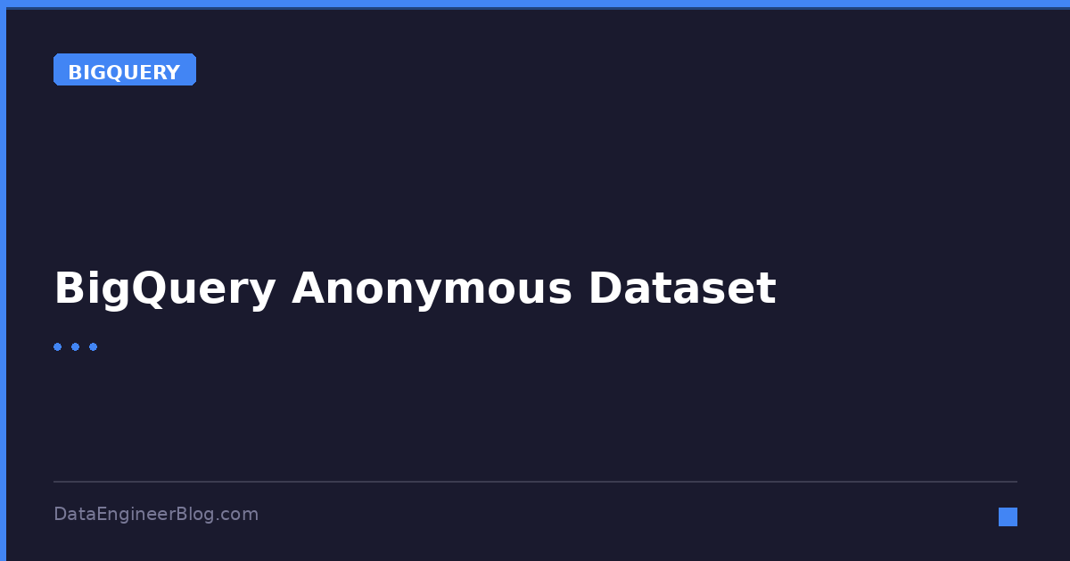 BigQuery Anonymous Dataset - BigQuery - DataEngineerBlog