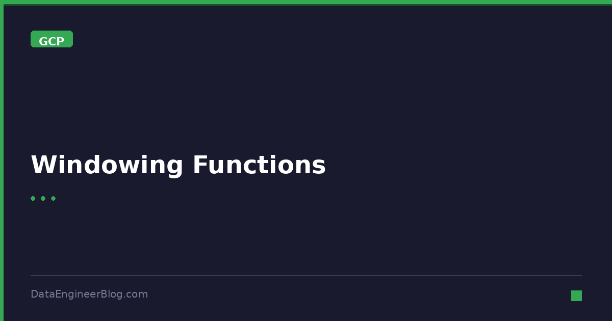 Windowing Functions - GCP - DataEngineerBlog