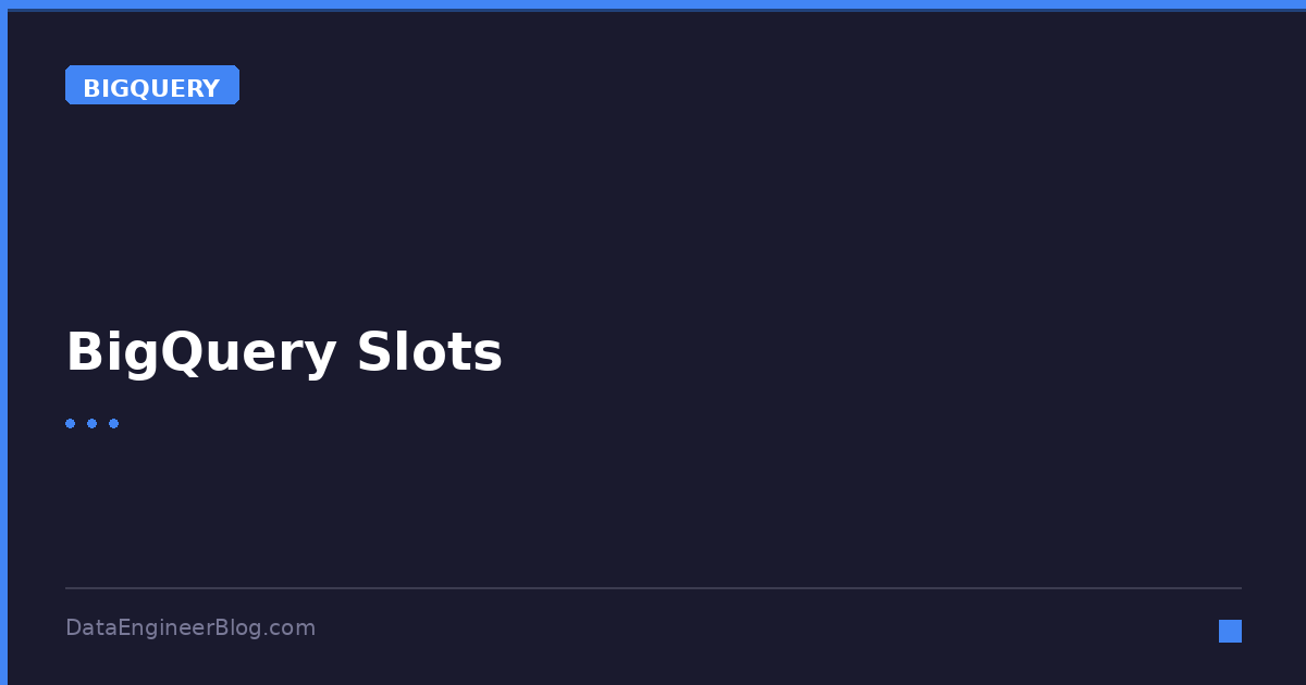 BigQuery Slots - BigQuery - DataEngineerBlog
