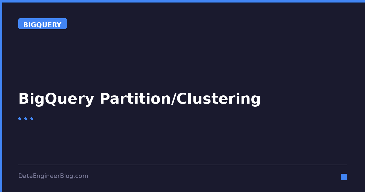 BigQuery Partition/Clustering - BigQuery - DataEngineerBlog