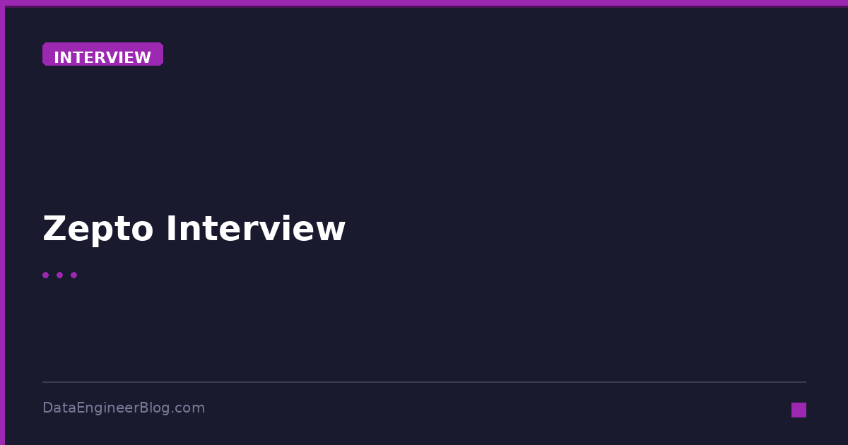 Zepto Interview - Interview - DataEngineerBlog