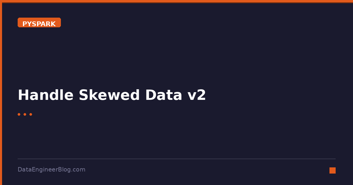 Handle Skewed Data v2 - PySpark - DataEngineerBlog
