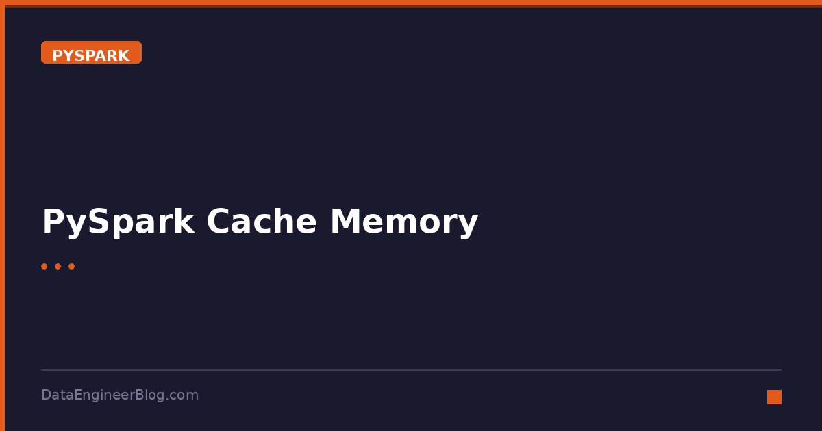 PySpark Cache Memory - PySpark - DataEngineerBlog