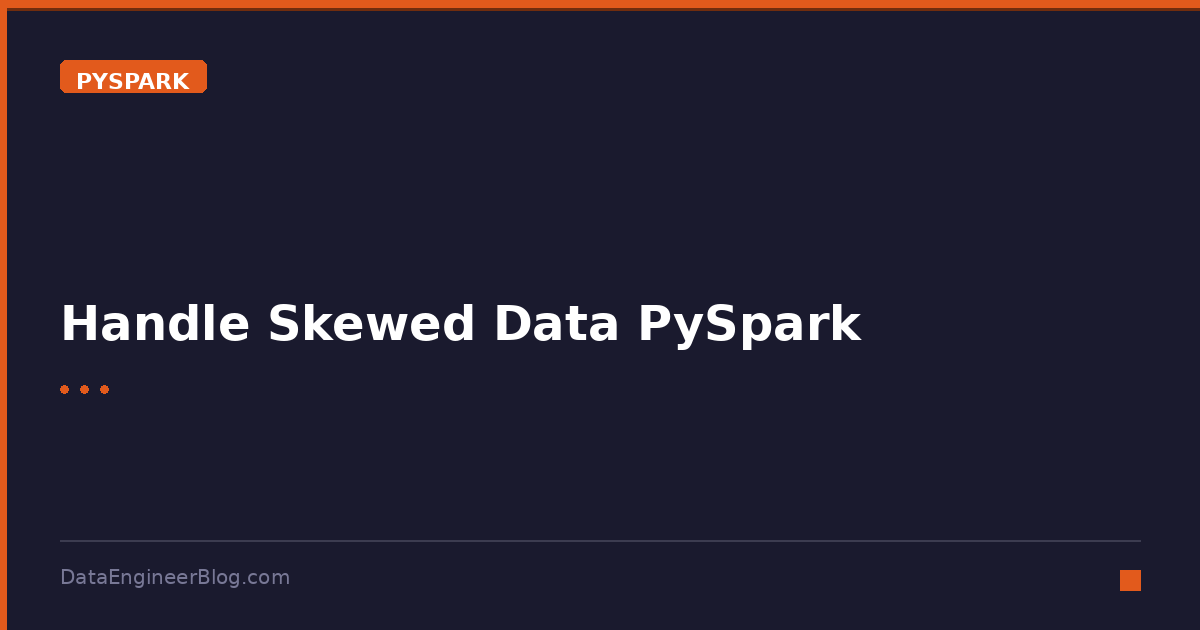 Handle Skewed Data PySpark - PySpark - DataEngineerBlog