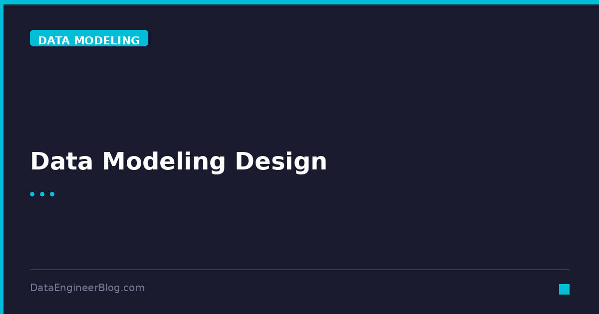 Data Modeling Design - Data Modeling - DataEngineerBlog